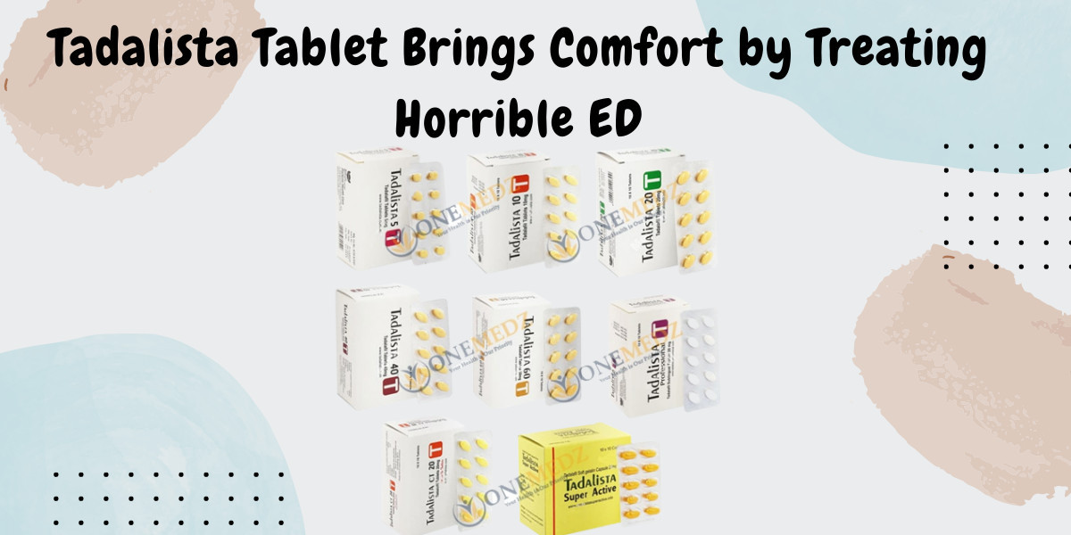 Tadalista Tablet Brings Comfort by Treating Horrible ED