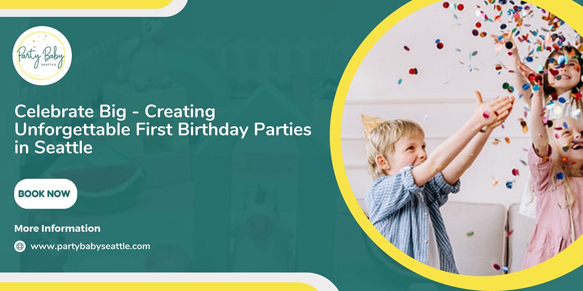 Celebrate Big — Creating Unforgettable First Birthday Parties in Seattle | by Party Baby Seattle | Aug, 2023 | Medium