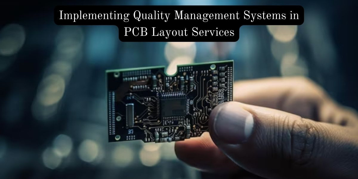 Implementing Quality Management Systems in PCB Layout Services