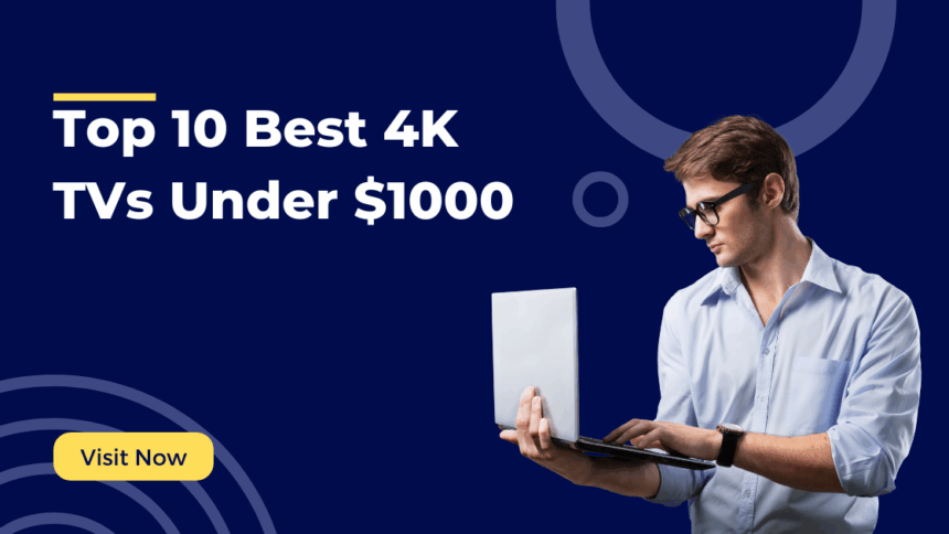 Top 10 Best 4K TVs Under $1000