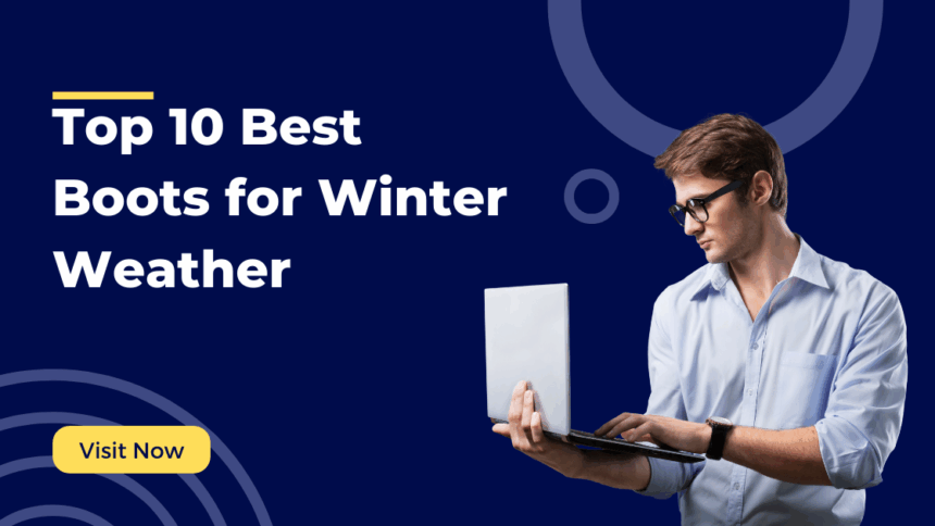 Top 10 Best Boots for Winter Weather