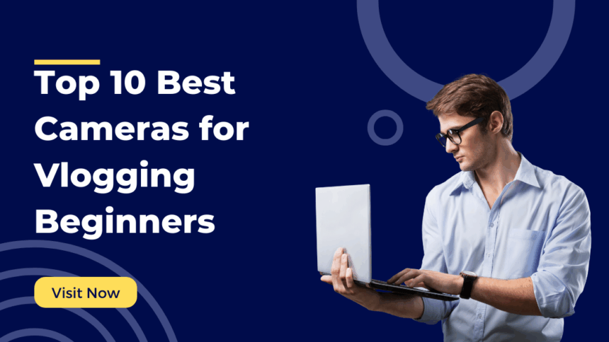 Top 10 Best Cameras for Vlogging Beginners