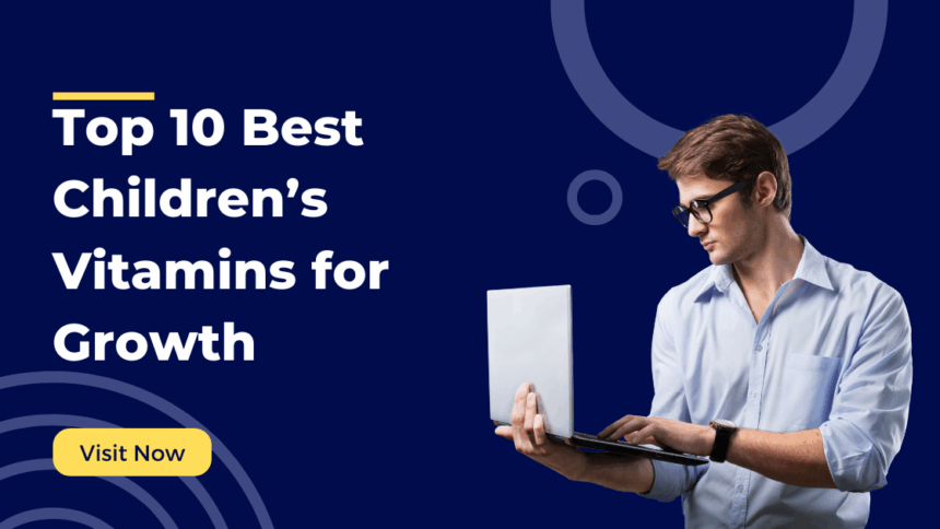 Top 10 Best Children’s Vitamins for Growth: A Comprehensive Guide to Supporting Your Child’s Development