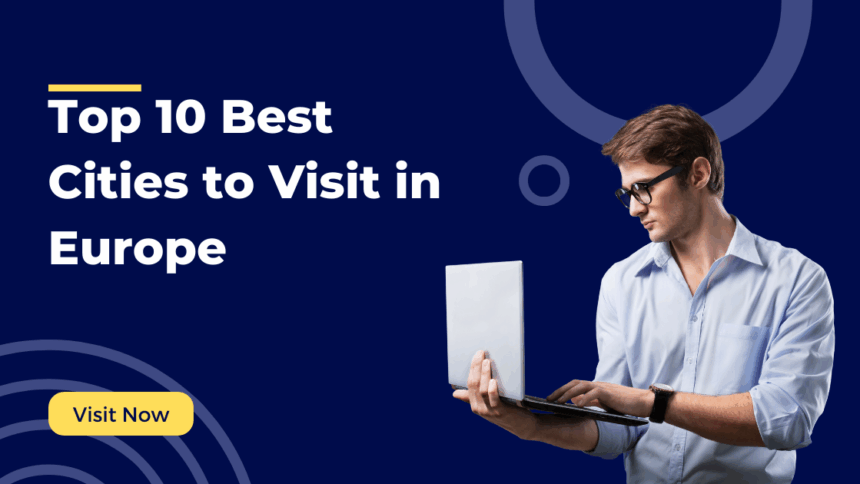 Discover the Top 10 Best Cities to Visit in Europe for an Unforgettable Journey